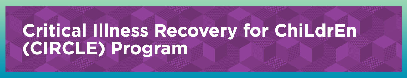 Critical Illness Recovery for ChiLdrEn (CIRCLE) Program